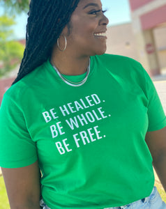 Be Healed. Be Whole. Be Free. (Green: Unisex T-Shirt) (White Font)