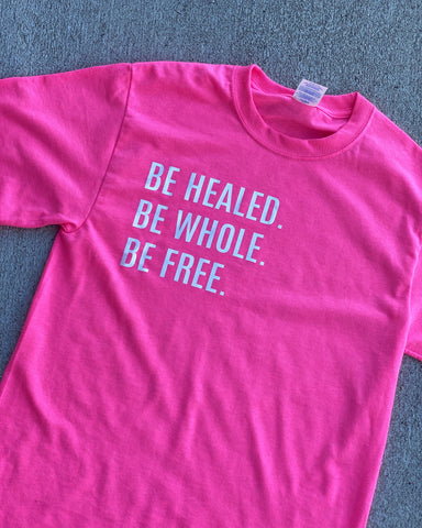 Be Healed, Be Whole, Be Free" (Neon Pink: Unisex T-Shirt) (White Font)
